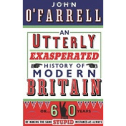 An Utterly Exasperated History of Modern Britain