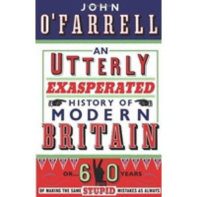 An Utterly Exasperated History of Modern Britain