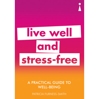 A Practical Guide to Well-being: Live Well & Stress-Free