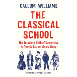 The Classical School: The Birth of Economics in 20 Enlightened Lives