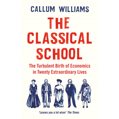 The Classical School: The Birth of Economics in 20 Enlightened Lives