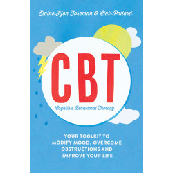 Cognitive Behavioural Therapy (CBT): Your Toolkit to Modify Mood, Overcome Obstructions and Improve Your Life