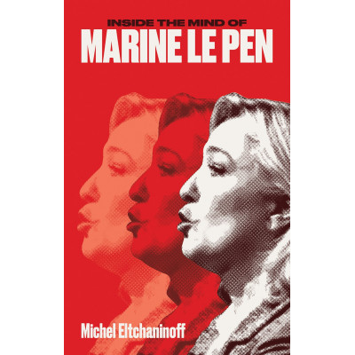 Inside the Mind of Marine Le Pen