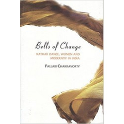 Bells of Change: Kathak Dance, Women and Modernity in India