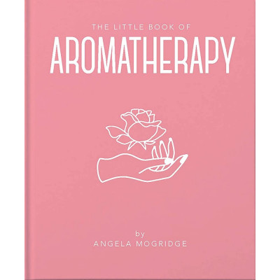 The Little Book of Aromatherapy: A Mini Manual on How Essential Oils Work and What they can be Used for