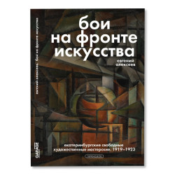 Бои на фронте искусства. Екатеринбургские свободные художественные мастерские. 1919-1923 Бои на фронте искусства. Екатеринбургские свободные художественные мастерские. 1919-1923