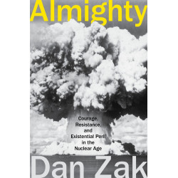 Almighty: Courage, Resistance, and Existential Peril in the Nuclear Age