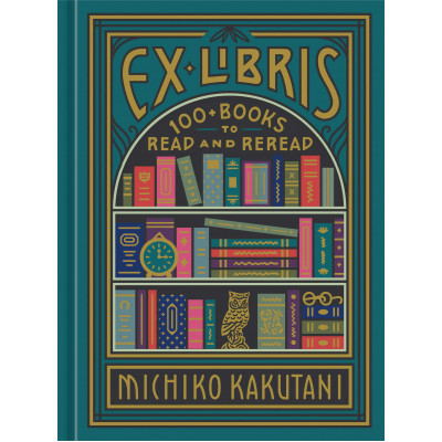 Ex Libris: 100+ Books to Read and Reread HC