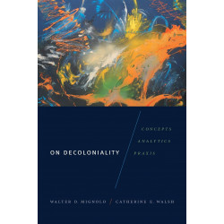 On Decoloniality: Concepts, Analytics, Praxis