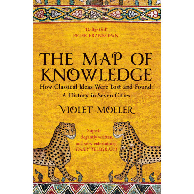 The Map of Knowledge: How Classical Ideas Were Lost and Found
