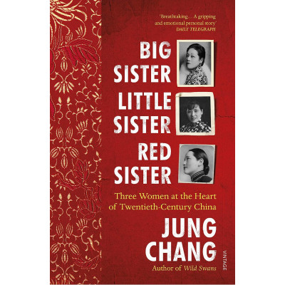 Big Sister, Little Sister, Red Sister: Three Women at the Heart of Twentieth-Century China