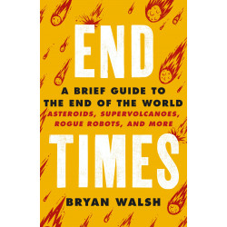 End Times: Asteroids, Supervolcanoes, Plagues and More