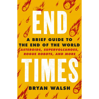 End Times: Asteroids, Supervolcanoes, Plagues and More