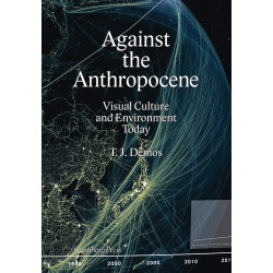 Against the Anthropocene: Visual Culture and Environment Today