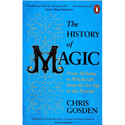 The History of Magic: From Alchemy to Witchcraft, from the Ice Age to the Present
