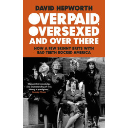 Overpaid, Oversexed and Over There: How a Few Skinny Brits with Bad Teeth Rocked America