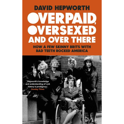 Overpaid, Oversexed and Over There: How a Few Skinny Brits with Bad Teeth Rocked America