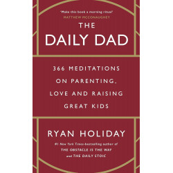The Daily Dad: 366 Meditations on Parenting, Love and Raising Great Kids