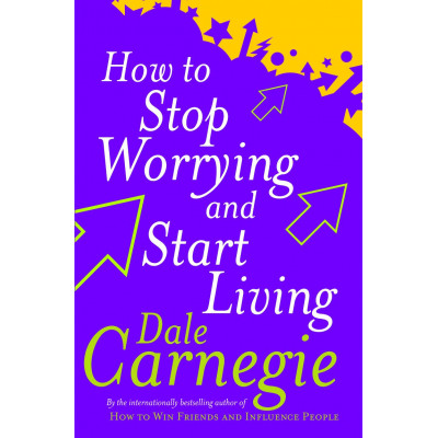 How To Stop Worrying And Start Living