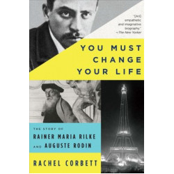You Must Change Your Life: The Story of Rainer Maria Rilke and Auguste Rodin (Уценка)