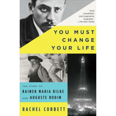 You Must Change Your Life: The Story of Rainer Maria Rilke and Auguste Rodin (Уценка)