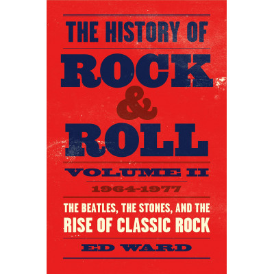 The History of Rock & Roll, Volume 2: 1964–1977: The Beatles, the Stones, and the Rise of Classic Rock