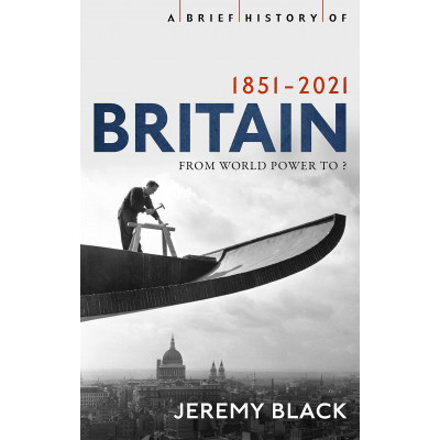 A Brief History of Britain 1851-2021 - From World Power to ?