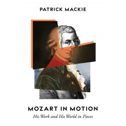 Mozart in Motion: His Work and His World in Pieces