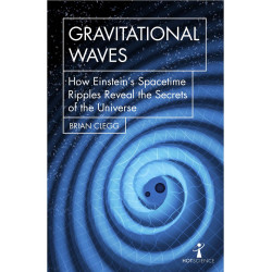 Gravitational Waves: How Einstein’s spacetime ripples reveal the secrets of the universe