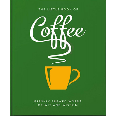 The Little Book of Coffee. Freshly brewed words of wit and wisdom