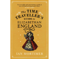 The Time Traveller's Guide to Elizabethan England