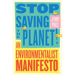Stop Saving the Planet!