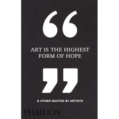 Art Is the Highest Form of Hope & Other Quotes by Artists
