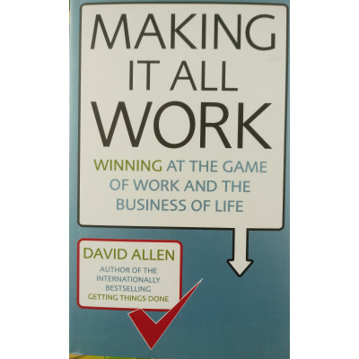 Making It All Work: Winning at the Game of Work and the Business of Life