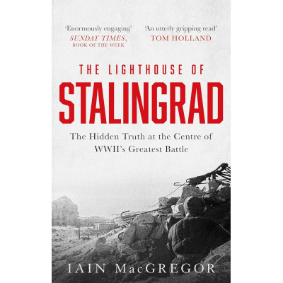 The Lighthouse of Stalingrad: The Hidden Truth at the Centre of WWII's Greatest Battle