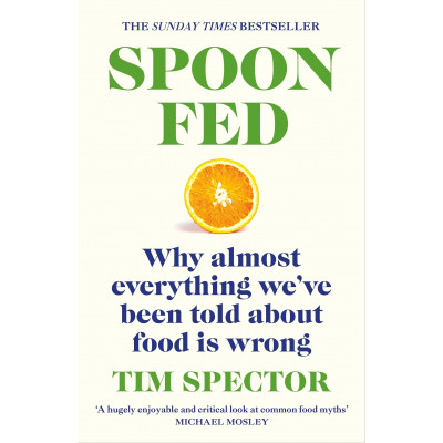 Spoon-Fed. Why almost everything we've been told about food is wrong