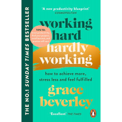 Working Hard, Hardly Working: How to achieve more, stress less and feel fulfilled