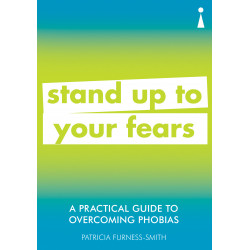 A Practical Guide to Overcoming Phobias: Stand Up to Your Fears