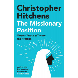 Hitchens: The Missionary Position. Mother teresa in theory and practice