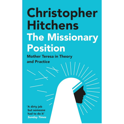 Hitchens: The Missionary Position. Mother teresa in theory and practice