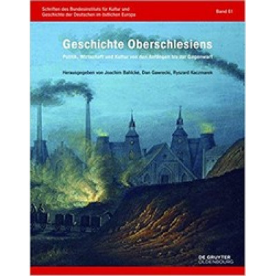 Geschichte Oberschlesiens: Politik, Wirtschaft und Kultur von den Anfängen bis zur Gegenwart