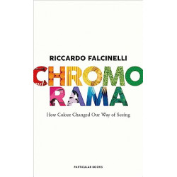 Chromorama: How Colour Changed Our Way of Seeing