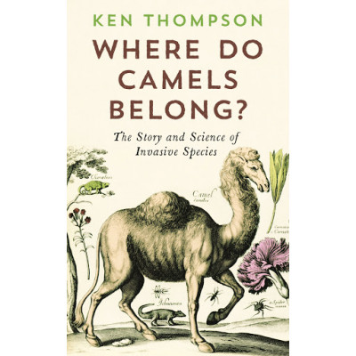 Where Do Camels Belong?: The Story and Science of Invasive Species