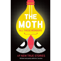 The Moth. All These Wonders: 49 new true stories