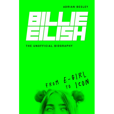 Billie Eilish: From E-girl to Icon The Unofficial Biography