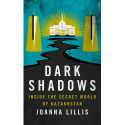 Dark Shadows: Inside the Secret World of Kazakhstan