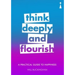 Think Deeply and Flourish: A Practical Guide to Happiness
