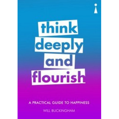 Think Deeply and Flourish: A Practical Guide to Happiness