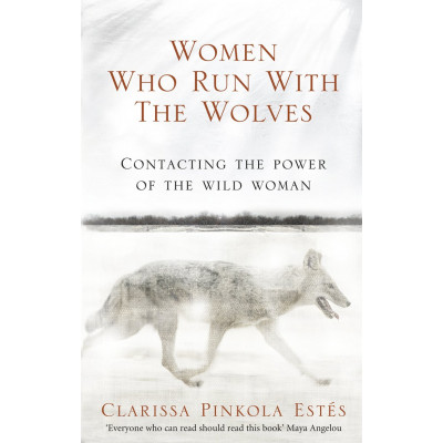 Women Who Run With The Wolves: Contacting the Power of the Wild Woman