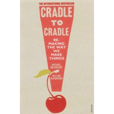 Cradle to Cradle: Remaking The Way We Make Things